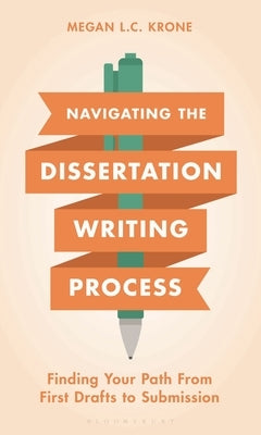 Navigating the Dissertation Writing Process: Finding Your Path from First Drafts to Submission by Krone, Megan L. C.