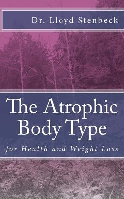 The Atrophic Body Type: for Health and Weight Loss by Stenbeck, Lloyd Lloyd