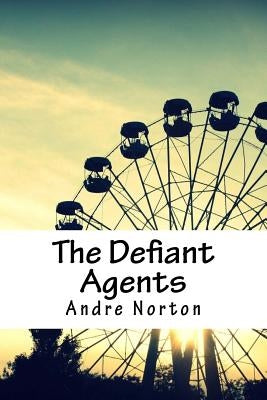 The Defiant Agents by Norton, Andre