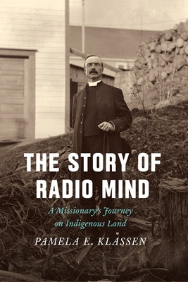 The Story of Radio Mind: A Missionary's Journey on Indigenous Land by Klassen, Pamela E.