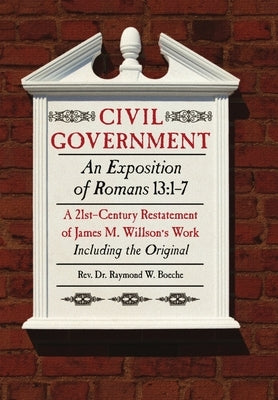 Civil Government: An Exposition of Romans 13:1-7 Restated by Boeche, Ray