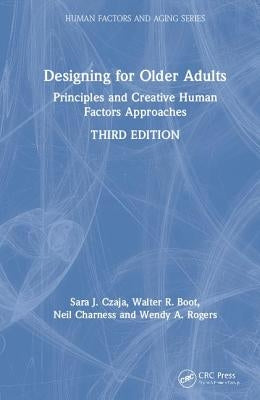 Designing for Older Adults: Principles and Creative Human Factors Approaches, Third Edition by Czaja, Sara J.