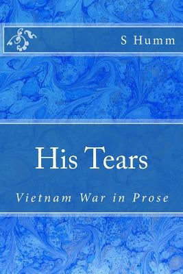 His Tears: Vietnam War in Prose by Humm, S. K.