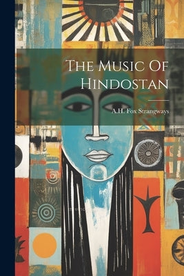 The Music Of Hindostan by Strangways, A. H. Fox