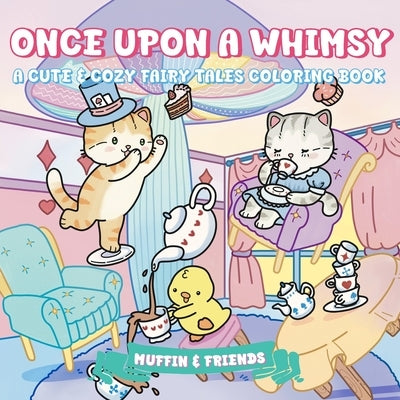 Once Upon a Whimsy: A Cute & Cozy Fairy Tales Coloring Book for Adults and Teens with Muffin and Friends For Relaxation and Stress Relief by Muffin & by Muffin & Friends