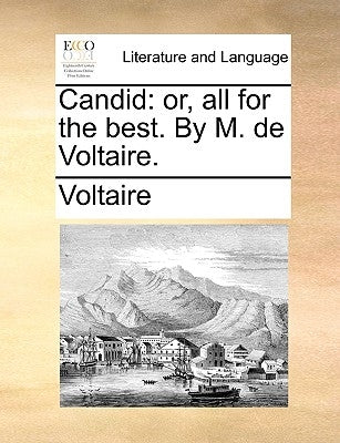 Candid: Or, All for the Best. by M. de Voltaire. by Voltaire