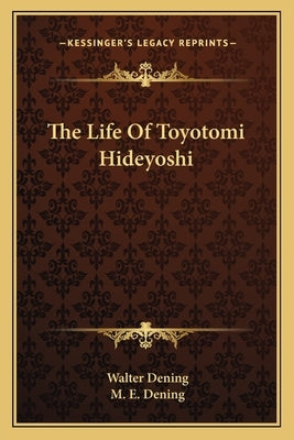 The Life Of Toyotomi Hideyoshi by Dening, Walter