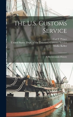 The U.S. Customs Service: A Bicentennials History by Prince, Carl E.