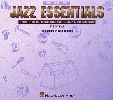 Jazz Essentials: Nuts & Bolts: Instruction for the Jazz & Pop Musician by Kelly, Dean
