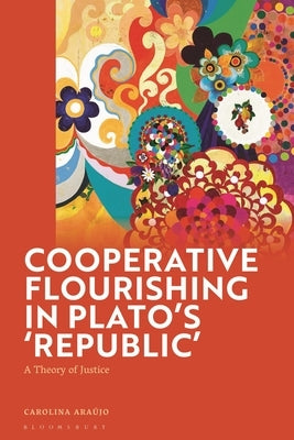 Cooperative Flourishing in Plato's 'Republic': A Theory of Justice by Araújo, Carolina