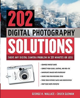 202 Digital Photography Solutions: Solve Any Digital Camera Problem in Ten Minutes or Less by Wallace, George