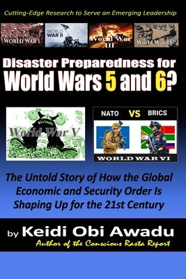 Disaster Preparedness for World Wars 5 and 6?: The Untold Story of How the Global Economic and Security Order Is Shaping Up for the 21st Century by Awadu, Keidi