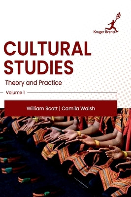 Cultural Studies: Theory and Practice: Vol 1 by William Scott, Camila Walsh