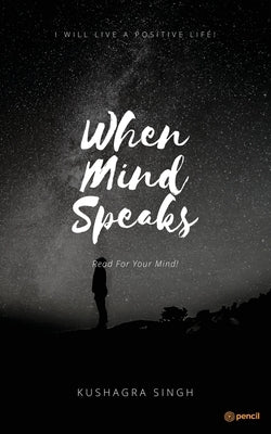When The Mind Speaks by Singh, Kushagra