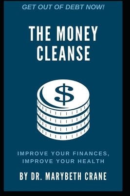The Money Cleanse: Improve Your Finances, Improve Your Health by Crane, Marybeth