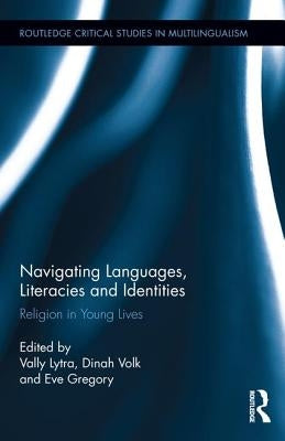Navigating Languages, Literacies and Identities: Religion in Young Lives by Lytra, Vally