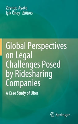 Global Perspectives on Legal Challenges Posed by Ridesharing Companies: A Case Study of Uber by Ayata, Zeynep