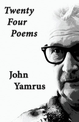 Twenty Four Poems by Yamrus, John