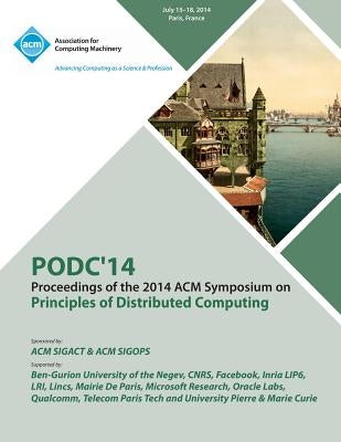 PODC 14 ACM Symposium on Principles of Distributed Computing by Podc `14 Conference Committee