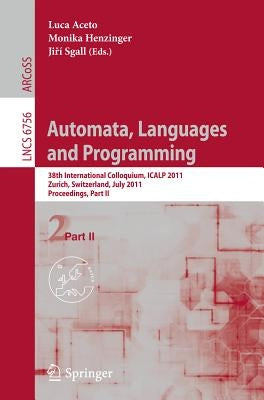 Automata, Languages and Programming: 38th International Colloquium, ICALP 2011, Zurich, Switzerland, July 4-8, 2010. Proceedings, Part II by Aceto, Luca