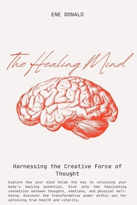 The Healing Mind: Harnessing the Creative Force of Thought by Ene, Donald