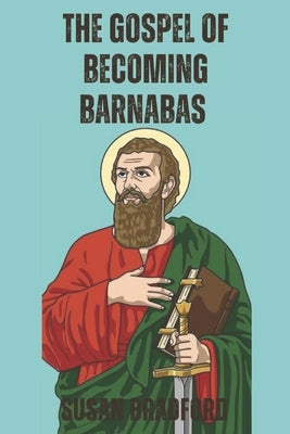 The Gospel Of Becoming Barnabas: Revealing The Missionary Life Of Barnabas by Bradford, Susan
