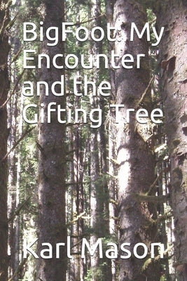 BigFoot: My Encounter and the Gifting Tree by Mason, Karl
