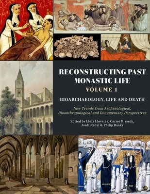 Reconstructing Past Monastic Life: Volume 1: Bioarchaeology, Life and Death: New Trends from Archaeological, Bioanthropological and Documentary Perspe by Lloveras, Llu?s