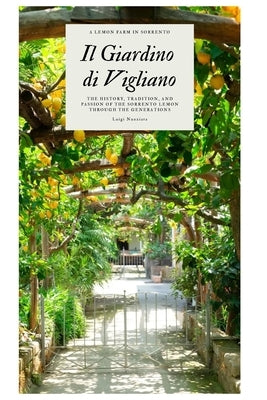 Il Giardino di Vigliano: The History, Tradition, and Passion of the Sorrento Lemon Through the Generations by Nunziata, Luigi