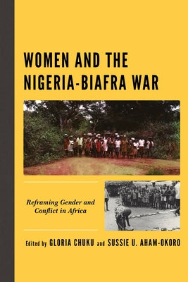 Women and the Nigeria-Biafra War: Reframing Gender and Conflict in Africa by Chuku, Gloria