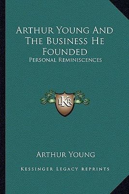 Arthur Young And The Business He Founded: Personal Reminiscences by Young, Arthur