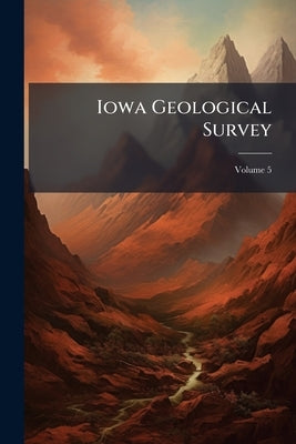 Iowa Geological Survey: Report; Volume 5 by Anonymous