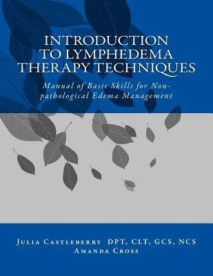 Introduction to Lymphedema Therapy Techniques: Manual of Basic Skills for Non-pathological Edema Management by Cross, Amanda