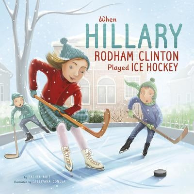 When Hillary Rodham Clinton Played Ice Hockey by Ruiz, Rachel