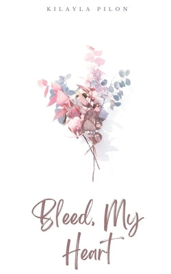 Bleed, My Heart by Pilon, Kilayla