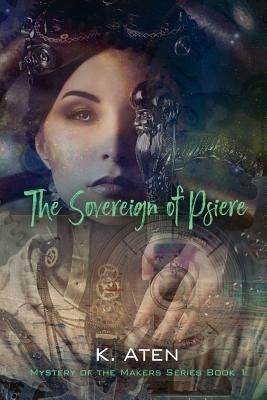 The Sovereign of Psiere - Mystery of the Makers Series Book 1 by Aten, K.