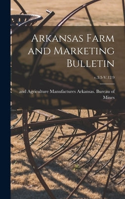 Arkansas Farm and Marketing Bulletin; v.3: 3-V.12:9 by Arkansas Bureau of Mines, Manufactur