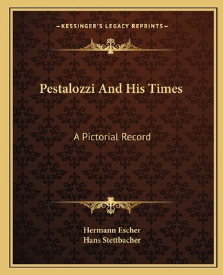 Pestalozzi And His Times: A Pictorial Record by Escher, Hermann