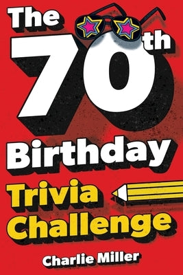 The 70th Birthday Trivia Challenge: Take A Walk Down Memory Lane With Fun Brain-Teasers And Quizzes For Seventy-Year-Olds (70th Birthday Gift) by Miller, Charlie