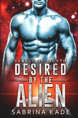 Desired by the Alien: A Sci-Fi Alien Romance by Kade, Sabrina