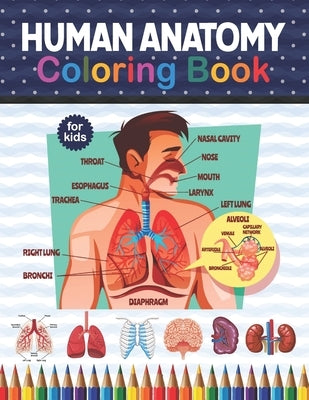 Human Anatomy Coloring Book For Kids: Human Body Anatomy Coloring Book For Kids, Boys and Girls and Medical Students. Human Brain Heart Liver Coloring by Publication, Shirkaylene