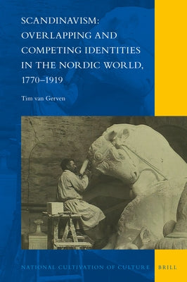 Scandinavism: Overlapping and Competing Identities in the Nordic World, 1770-1919 by Van Gerven, Tim