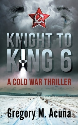 Knight To King 6: A Cold War Thriller by Acuña, Gregory Michael