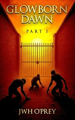 Glowborn Dawn Part I by O'Prey, Jwh