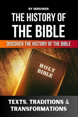 The History of the Bible: Texts, Traditions, and Transformations by Skriuwer Com