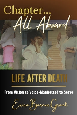 Chapter... All Aboard: Life After Death: From Vision to Voice - Manifested to Serve by Barnes Grant, Erica