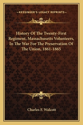 History of the Twenty-First Regiment, Massachusetts Volunteers, in the War for the Preservation of the Union, 1861-1865 by Walcott, Charles Folsom