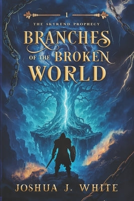 Branches of the Broken World: A Norse Inspired Dark Epic Fantasy of Cursed Gods, Fractured Worlds, Viking Bloodlines, Ancient Magic, and the Battle fo by J. White, Joshua