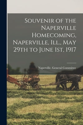 Souvenir of the Naperville Homecoming, Naperville, Ill., May 29th to June 1st, 1917 by Naperville General Committee