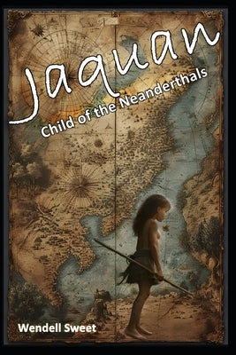 Jaquan: Child of the Neanderthals by Sweet, Wendell